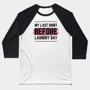 My Last Shirt before Laundry Day Baseball T-Shirt